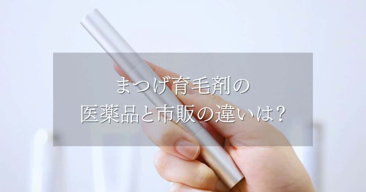 まつげ育毛剤の医薬品と市販の違いは？自信が持てる目元への近道