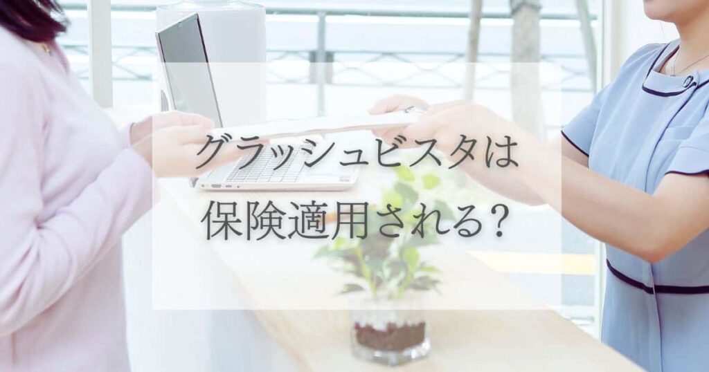 グラッシュビスタは保険適用される？費用の相場と負担を軽くする処方の受け方