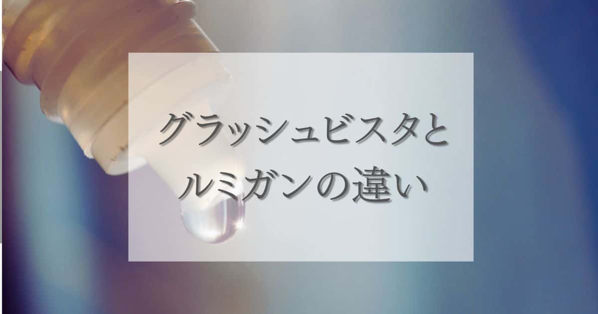 グラッシュビスタとルミガンの違いを比較！価格・付属品・国内承認の背景を解説